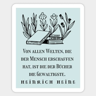 Heinrich Heine quote: Von allen Welten, die der Mensch erschaffen hat, ist die der Bücher die Gewaltigste. (black version) Magnet